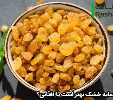 کشمش سایه‌ خشک بهتر است یا آفتابی