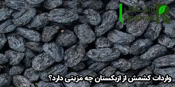 واردات کشمش از ازبکستان چه مزیتی دارد؟ واردات کشمش از ازبکستان چه مزیتی دارد؟